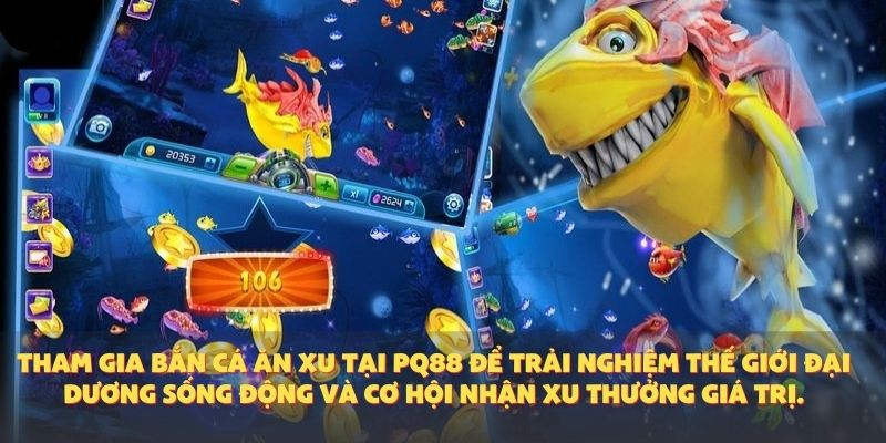 Bắn Cá Ăn Xu – Trò Chơi Giải Trí Hấp Dẫn Với Cơ Hội Nhận Xu Thưởng Tại PQ88