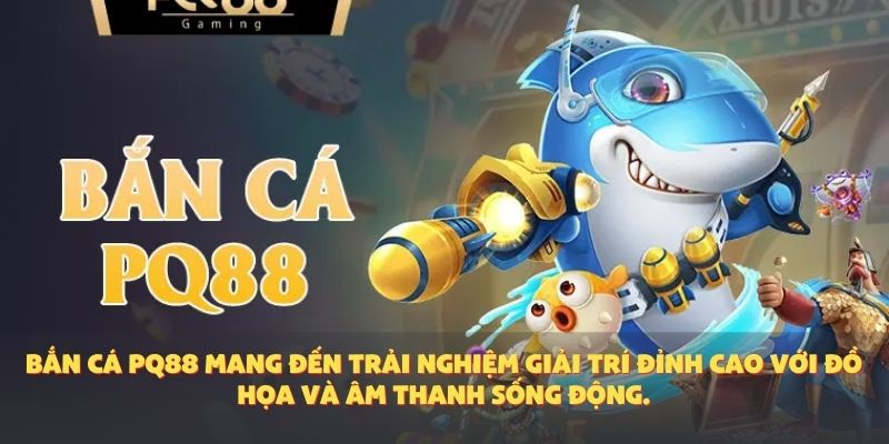 Bắn cá PQ88 mang đến trải nghiệm giải trí đỉnh cao với đồ họa và âm thanh sống động.