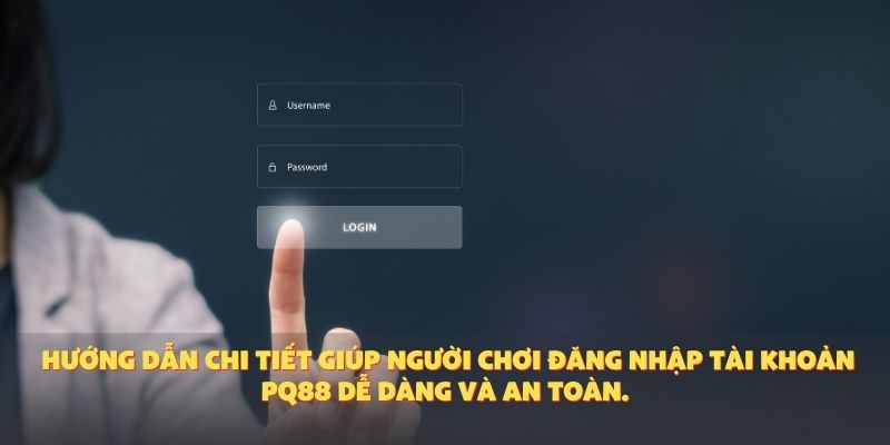 Hướng dẫn chi tiết giúp người chơi đăng nhập tài khoản PQ88 dễ dàng và an toàn.