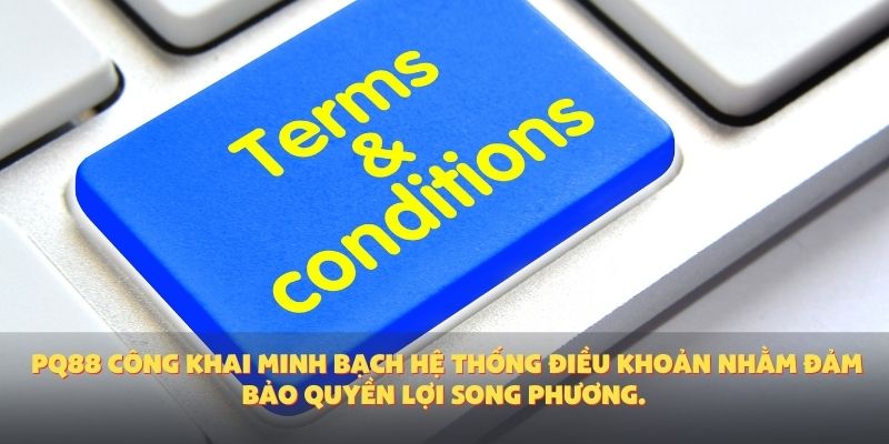 PQ88 công khai minh bạch hệ thống điều khoản nhằm đảm bảo quyền lợi song phương.