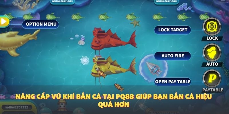 Nâng cấp vũ khí bắn cá tại PQ88 giúp bạn bắn cá hiệu quả hơn