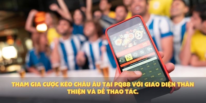 Tham gia cược kèo Châu Âu tại PQ88 với giao diện thân thiện và dễ thao tác.