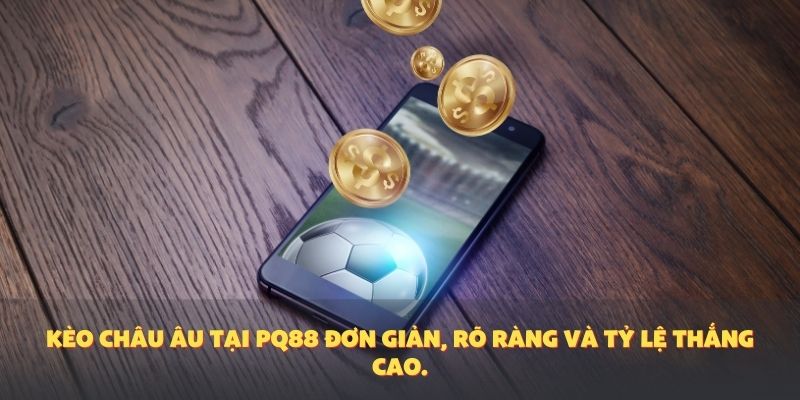 Kèo Châu Âu – Bí Quyết Cá Cược Đơn Giản Và Hiệu Quả Tại PQ88