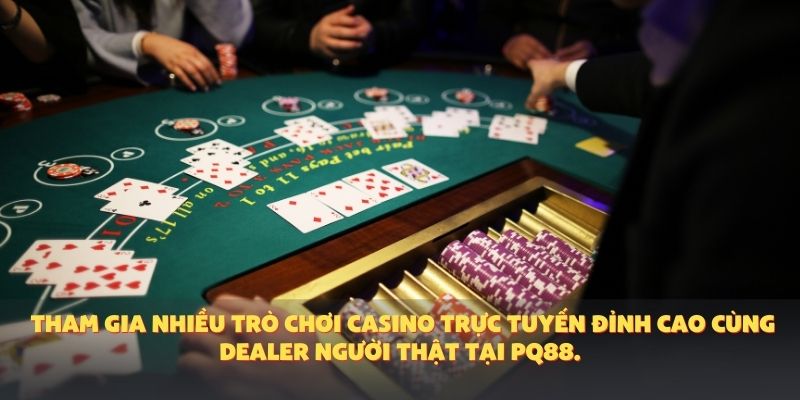 Tham gia nhiều trò chơi casino trực tuyến đỉnh cao cùng dealer người thật tại PQ88.