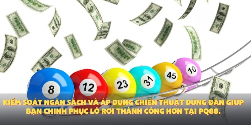 Kiểm soát ngân sách và áp dụng chiến thuật đúng đắn giúp bạn chinh phục lô rơi thành công hơn tại PQ88.
