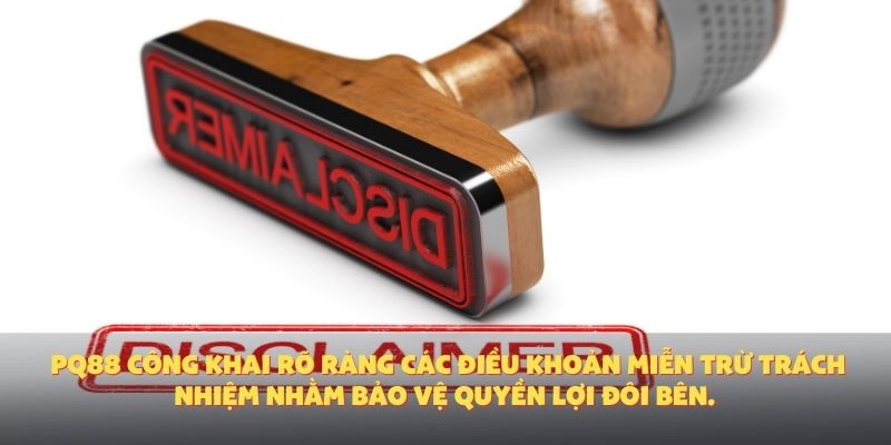 PQ88 công khai rõ ràng các điều khoản miễn trừ trách nhiệm nhằm bảo vệ quyền lợi đôi bên.