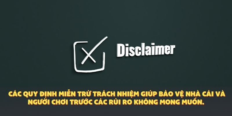 Các quy định miễn trừ trách nhiệm giúp bảo vệ nhà cái và người chơi trước các rủi ro không mong muốn.