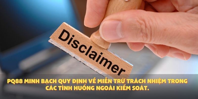 PQ88 minh bạch quy định về miễn trừ trách nhiệm trong các tình huống ngoài kiểm soát.