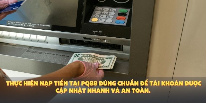 Thực hiện nạp tiền tại PQ88 đúng chuẩn để tài khoản được cập nhật nhanh và an toàn.