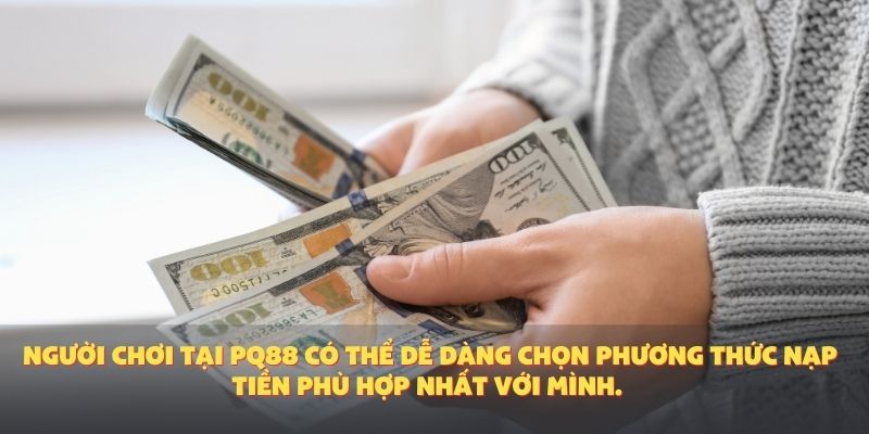 Người chơi tại PQ88 có thể dễ dàng chọn phương thức nạp tiền phù hợp nhất với mình.