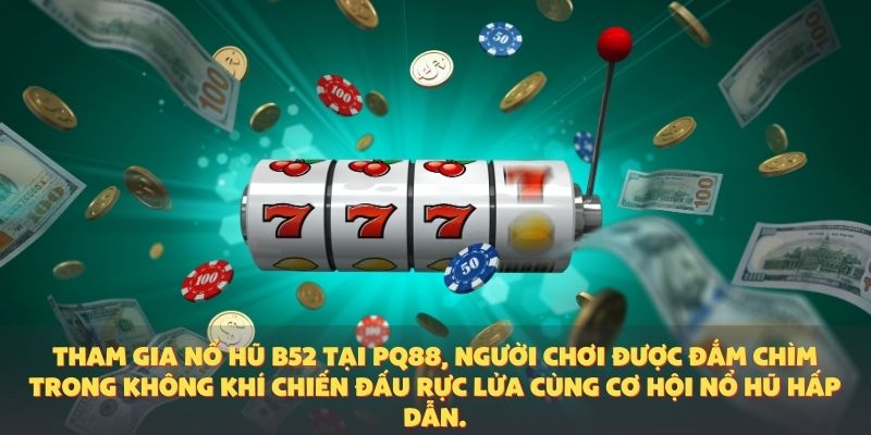 Nổ Hũ B52 – Săn Thưởng Jackpot Cực Khủng Dành Cho Người Chơi Tại PQ88
