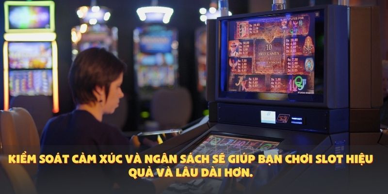 Kiểm soát cảm xúc và ngân sách sẽ giúp bạn chơi slot hiệu quả và lâu dài hơn.