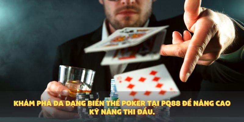 Khám phá đa dạng biến thể poker tại PQ88 để nâng cao kỹ năng thi đấu.