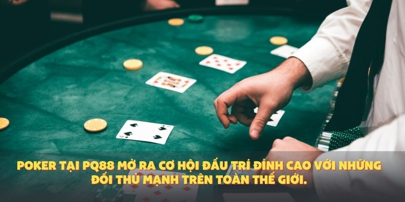 Poker tại PQ88 mở ra cơ hội đấu trí đỉnh cao với những đối thủ mạnh trên toàn thế giới.