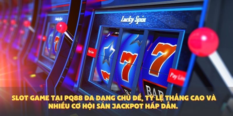 Slot game tại PQ88 đa dạng chủ đề, tỷ lệ thắng cao và nhiều cơ hội săn jackpot hấp dẫn.