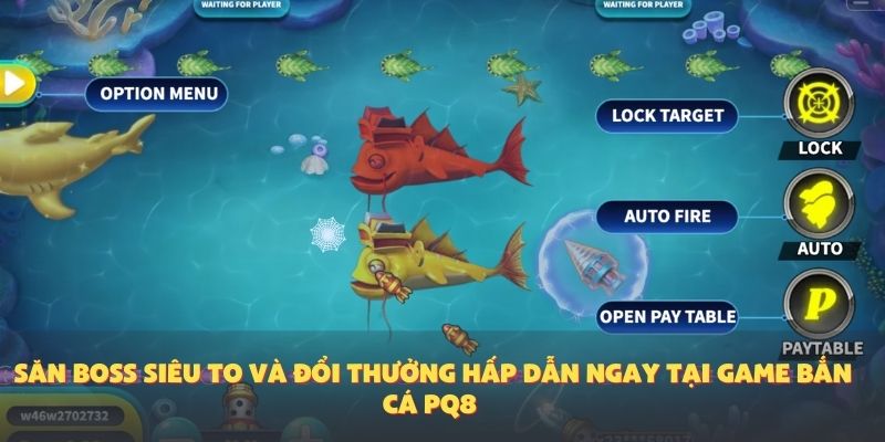 Săn boss siêu to và đổi thưởng hấp dẫn ngay tại game bắn cá PQ8