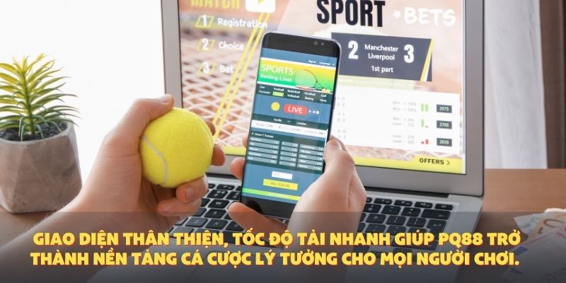 Giao diện thân thiện, tốc độ tải nhanh giúp PQ88 trở thành nền tảng cá cược lý tưởng cho mọi người chơi.