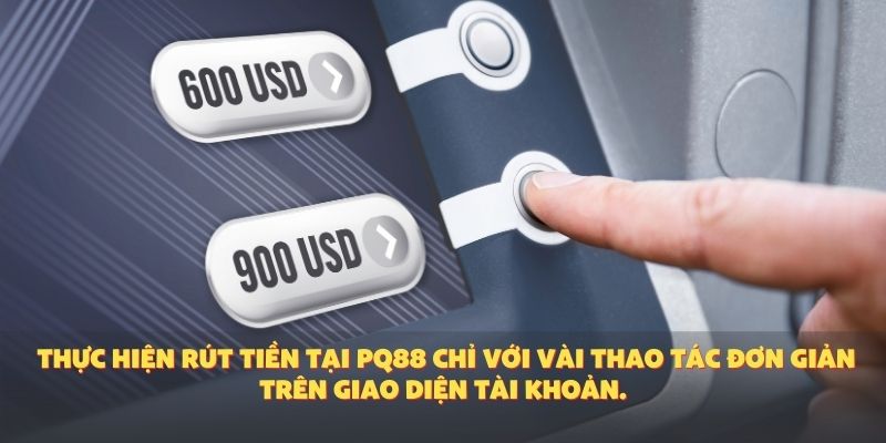 Thực hiện rút tiền tại PQ88 chỉ với vài thao tác đơn giản trên giao diện tài khoản.