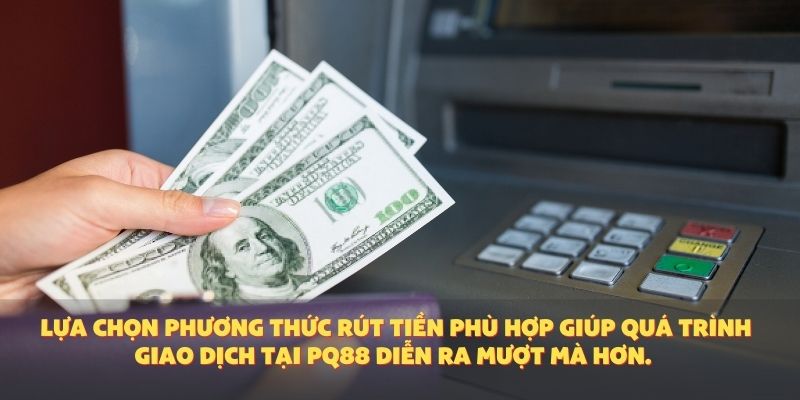 Lựa chọn phương thức rút tiền phù hợp giúp quá trình giao dịch tại PQ88 diễn ra mượt mà hơn.