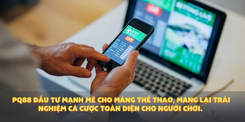 PQ88 đầu tư mạnh mẽ cho mảng thể thao, mang lại trải nghiệm cá cược toàn diện cho người chơi.