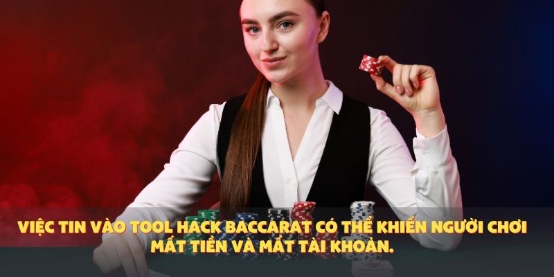 Việc tin vào tool hack Baccarat có thể khiến người chơi mất tiền và mất tài khoản.