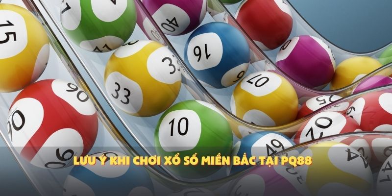 Lưu Ý Khi Chơi Xổ Số Miền Bắc Tại PQ88
