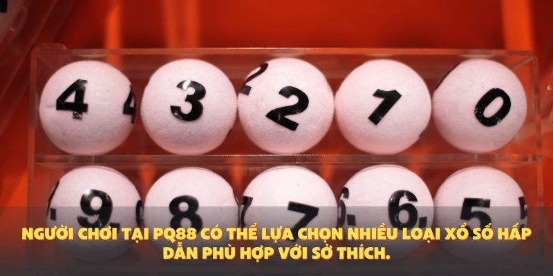 Người chơi tại PQ88 có thể lựa chọn nhiều loại xổ số hấp dẫn phù hợp với sở thích.