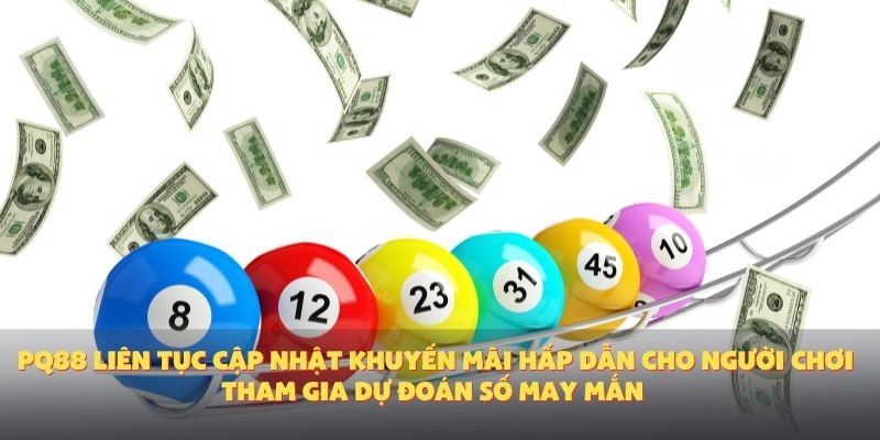 PQ88 liên tục cập nhật khuyến mãi hấp dẫn cho người chơi tham gia dự đoán số may mắn.