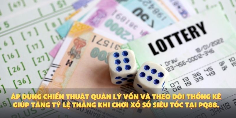Áp dụng chiến thuật quản lý vốn và theo dõi thống kê giúp tăng tỷ lệ thắng khi chơi xổ số siêu tốc tại PQ88.